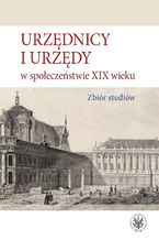 Okładka - Urzędnicy i urzędy w społeczeństwie XIX wieku - Alicja Kulecka