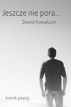 Okładka - Jeszcze nie pora - Dawid Kowalczyk