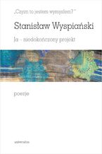 Okładka - "Czyim to jestem wymysłem?" Ja - niedokończony projekt. Poezje - Stanisław Wyspiański