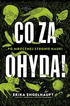 Okładka - Co za ohyda! Po mrocznej stronie nauki - Erika Engelhaupt