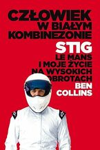 Okładka - Człowiek w białym kombinezonie. Stig, Le Mans i moje życie na wysokich obrotach - Ben Collins