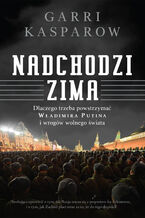 Okładka - Nadchodzi zima. Dlaczego trzeba powstrzymać Władimira Putina i wrogów wolnego świata - Garri Kasparow