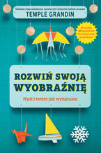 Okładka - Rozwiń swoją wyobraźnię. Myśl i twórz jak wynalazca - Temple Grandin