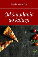 Okładka - Od śniadania do kolacji - Maria Siecińska