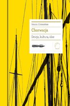 Okładka - Chorwacja. Dzieje, kultura, idee - Prof. Maciej Czerwiński