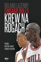 Okładka - Chicago Bulls. Krew na rogach - Roland Lazenby