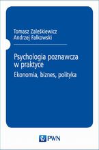 Okadka ksiki Psychologia poznawcza w praktyce. Ekonomia, biznes, polityka