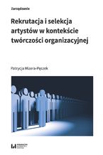 Okładka - Rekrutacja i selekcja artystów w kontekście twórczości organizacyjnej - Patrycja Mizera-Pęczek