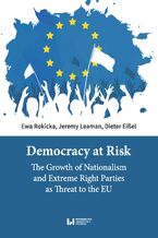 Okładka - Democracy at Risk. The Growth of Nationalism and Extreme Right Parties as Threat to the EU - Ewa Rokicka, Jeremy Leaman, Dieter Eißel