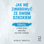 Jak nie zwariować ze swoim dzieckiem. Edukacja, w której dzieci same chcą się uczyć i rozwijać