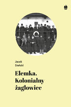 Okładka - Elemka. Kolonialny żaglowiec - Jacek Sieński