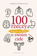 100 rzeczy, których nie wiesz o swoim ciele