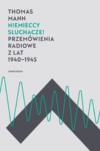 Okładka - Niemieccy słuchacze! Przemówienia radiowe z lat 1940-1945 - Thomas Mann