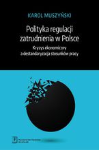 Polityka regulacji zatrudnienia w Polsce. Kryzys ekonomiczny a destandaryzacja stosunkw pracy