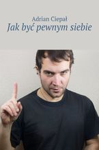 Okładka - Jak być pewnym siebie - Adrian Ciepał