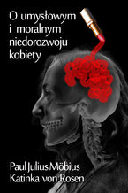 Okładka - O umysłowym i moralnym niedorozwoju kobiety - Paul Julius Möbius, Katinka von Rosen