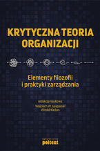 Okładka - Krytyczna teoria organizacji. Elementy filozofii i praktyki zarządzania - Wojciech W. Gasparski, Witold Kieżun