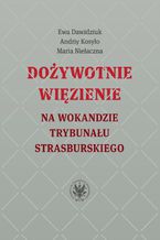 Okładka - Dożywotnie więzienie na wokandzie trybunału strasburskiego - Maria Niełaczna, Ewa Dawidziuk, Andriy Kosyło