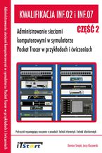 Kwalifikacja INF.02 i INF.07 - Administrowanie sieciami komputerowymi w symulatorze Packet Tracer w przykładach i ćwiczeniach - Część II