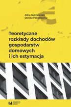 Okładka - Teoretyczne rozkłady dochodów gospodarstw domowych i ich estymacja - Alina Jędrzejczak, Dorota Pekasiewicz