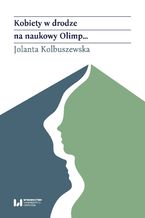 Okładka - Kobiety w drodze na naukowy Olimp... Akademicki awans polskich historyczek (od schyłku XIX wieku po rok 1989) - Jolanta Kolbuszewska