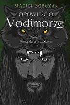 Okładka - Opowieść o Vodimorze. Część III. Początek: Wilcza Skóra - Maciej Sobczak