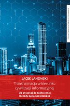 Okładka - Transformacja w kierunku cywilizacji informacyjnej. Od etycznej do technicznej metody życia społecznego - Jacek Janowski