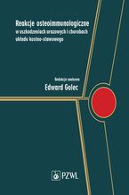 Okładka - Reakcje osteoimmunologiczne w uszkodzeniach urazowych i chorobach układu kostno-stawowego - Edward Golec