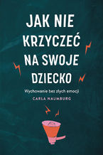 Okładka - Jak nie krzyczeć na swoje dziecko - Carla Naumburg