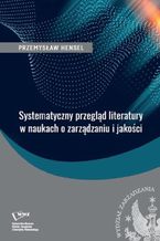 Okładka - Systematyczny przegląd literatury w naukach o zarządzaniu i jakości - Przemysław Hensel