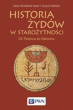 Okładka - Historia Żydów w starożytności. Od Thotmesa do Mahometa - Krystyna Stebnicka, Łukasz Niesiołowski-Spano