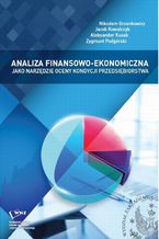 Okładka - Analiza finansowo - ekonomiczna jako narzędzie oceny kondycji przedsiębiorstwa - Aleksander Kusak, Jacek Kowalczyk, Nikodem Grzenkowicz, Zygmunt Podgórski