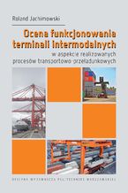 Ocena funkcjonowania terminali intermodalnych w aspekcie realizowanych procesw transportowo-przeadunkowych