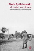 Okładka - Ich matki, nasi ojcowie. Niewygodna historia powojennej Polski - Piotr Pytlakowski