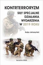 Okładka - KONTRTERRORYZM. SIŁY SPECJALNE. DZIAŁANIA WYDARZENIA W 2019 ROKU - Kuba Jałoszyński