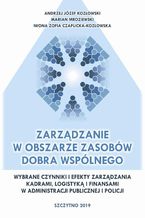 Zarządzanie w obszarze zasobów dobra wspólnego. Wybrane czynniki i efekty zarządzania kadrami, logistyką i finansami w administracji publicznej i Policji