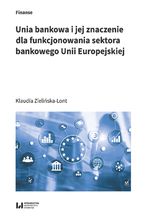 Okładka - Unia bankowa i jej znaczenie dla funkcjonowania sektora bankowego Unii Europejskiej - Klaudia Zielińska-Lont