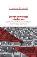 Okładka - (Kontr-)rewolucja oświatowa. Studium z polityki prawicowych reform edukacyjnych - Bogusław Śliwerski