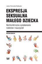 Okładka - Ekspresja seksualna małego dziecka. Norma kliniczna a przekonania rodziców i nauczycieli - Justyna Ratkowska-Pasikowska