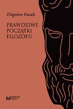 Okładka - Prawdziwe początki filozofii - Zbigniew Danek