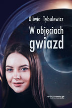 Okładka - W objęciach gwiazd - Oliwia Tybulewicz