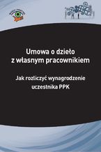 Okładka - Umowa o dzieło z własnym pracownikiem - jak rozliczyć wynagrodzenie uczestnika PPK - Izabela Nowacka