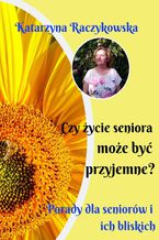 Czy życie seniora może być przyjemne? Porady dla seniorów i ich bliskich