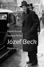 Okładka - Józef Beck. Biografia - Mariusz Wołos, Marek Kornat