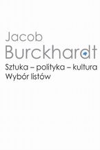 Okładka - Sztuka - polityka - kultura. Wybór listów - Jacob Burckhardt