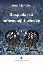 Okładka - Gospodarka informacji i wiedzy - Rafał Żelazny