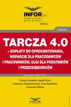 Okładka - Tarcza 4.0  dopłaty do oprocentowania, wsparcie dla pracodawców i pracowników, ulgi dla podatników i przedsiębiorców - Sławomir Biliński, Tomasz Kowalski, Katarzyna Wojciechowska, Ewa Sławińska, Agata Pinzuł