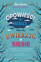 Okładka - Opowieści dla dzieci, które chcą uwierzyć w siebie. 35 historii o tym, jak pielęgnować poczucie własnej wartości - Alex Rovira, Francesc Miralles