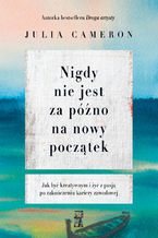 Okładka - Nigdy nie jest za późno na nowy początek - Julia Cameron