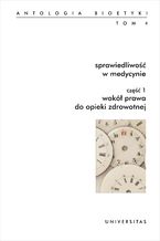 Okładka - Sprawiedliwość w medycynie. Część 1: Wokół prawa do opieki zdrowotnej. Część 2: Dystrybucja zasobów w opiece zdrowotnej. Antologia bioetyki. Tom 4 - Włodzimierz Galewicz